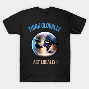 Think globally, act locally T-Shirt